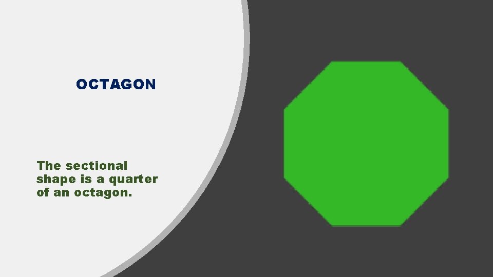 OCTAGON The sectional shape is a quarter of an octagon. 