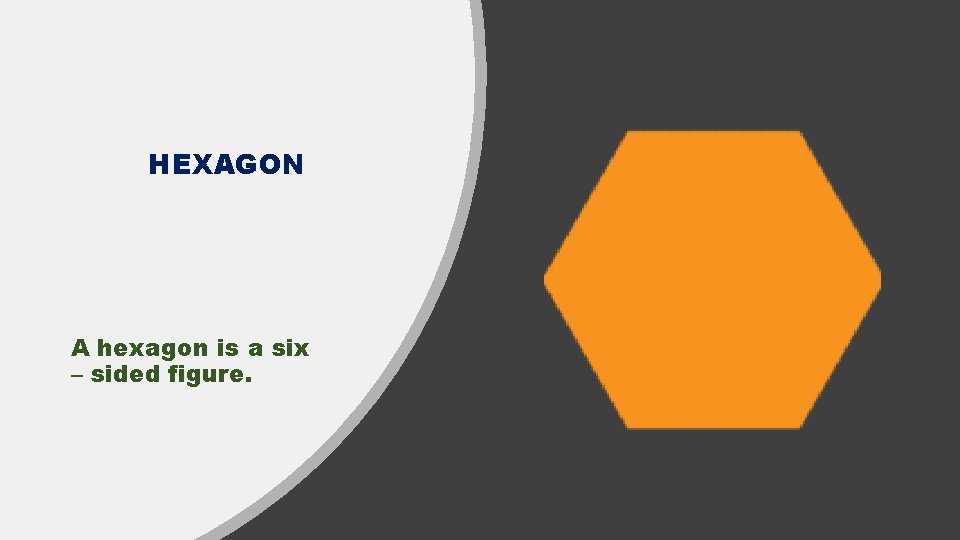 HEXAGON A hexagon is a six – sided figure. 