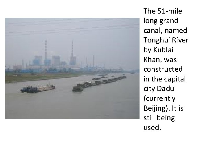 The 51 -mile long grand canal, named Tonghui River by Kublai Khan, was constructed