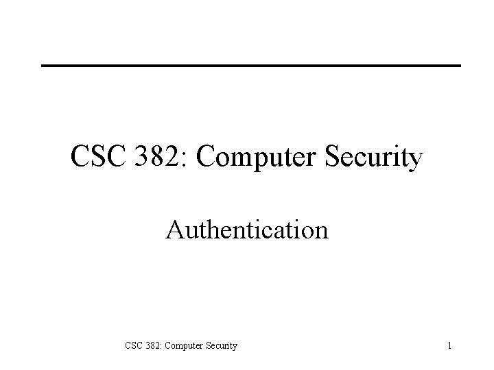 CSC 382: Computer Security Authentication CSC 382: Computer Security 1 