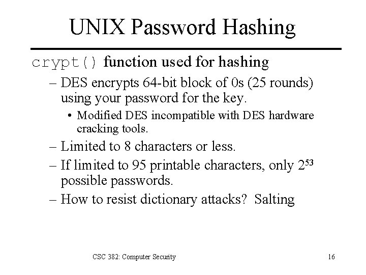 UNIX Password Hashing crypt() function used for hashing – DES encrypts 64 -bit block