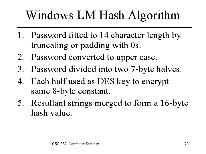 Windows LM Hash Algorithm 1. Password fitted to 14 character length by truncating or