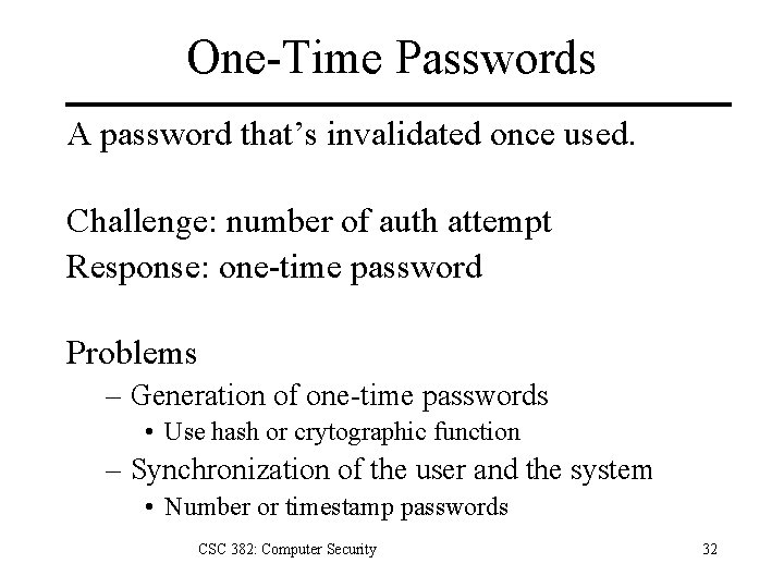 One-Time Passwords A password that’s invalidated once used. Challenge: number of auth attempt Response: