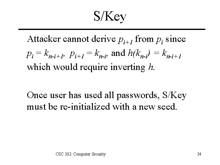 S/Key Attacker cannot derive pi+1 from pi since pi = kn-i+1, pi+1 = kn-i,