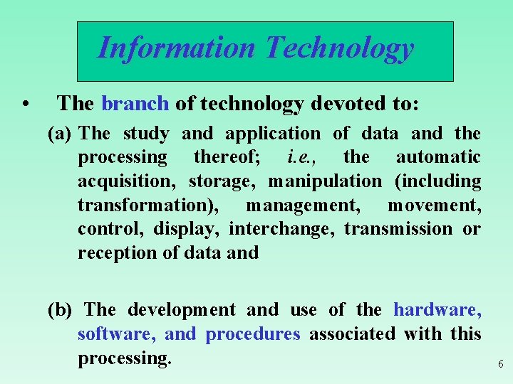 Information Technology • The branch of technology devoted to: (a) The study and application