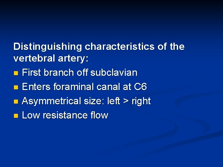 Distinguishing characteristics of the vertebral artery: n First branch off subclavian n Enters foraminal
