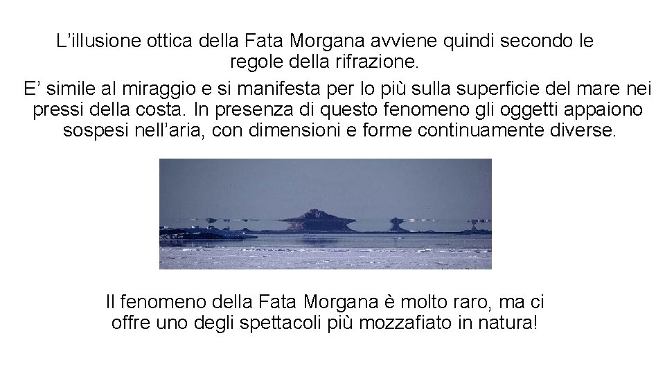 L’illusione ottica della Fata Morgana avviene quindi secondo le regole della rifrazione. E’ simile