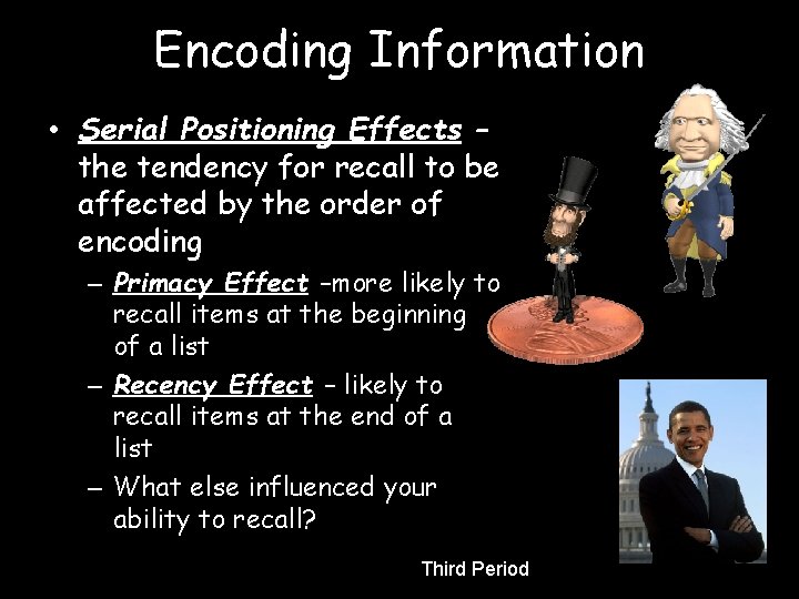 Encoding Information • Serial Positioning Effects – the tendency for recall to be affected