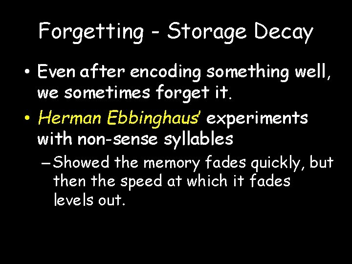Forgetting - Storage Decay • Even after encoding something well, we sometimes forget it.