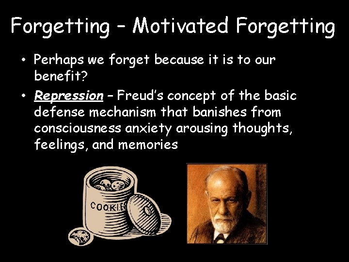Forgetting – Motivated Forgetting • Perhaps we forget because it is to our benefit?