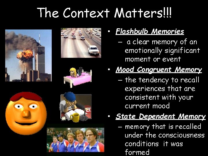 The Context Matters!!! • Flashbulb Memories – a clear memory of an emotionally significant