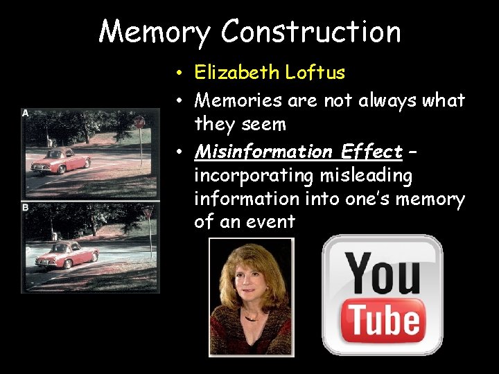 Memory Construction • Elizabeth Loftus • Memories are not always what they seem •