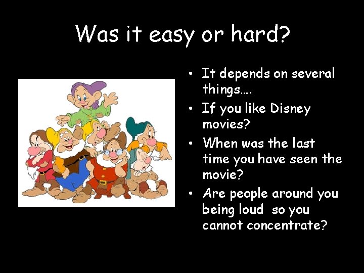 Was it easy or hard? • It depends on several things…. • If you