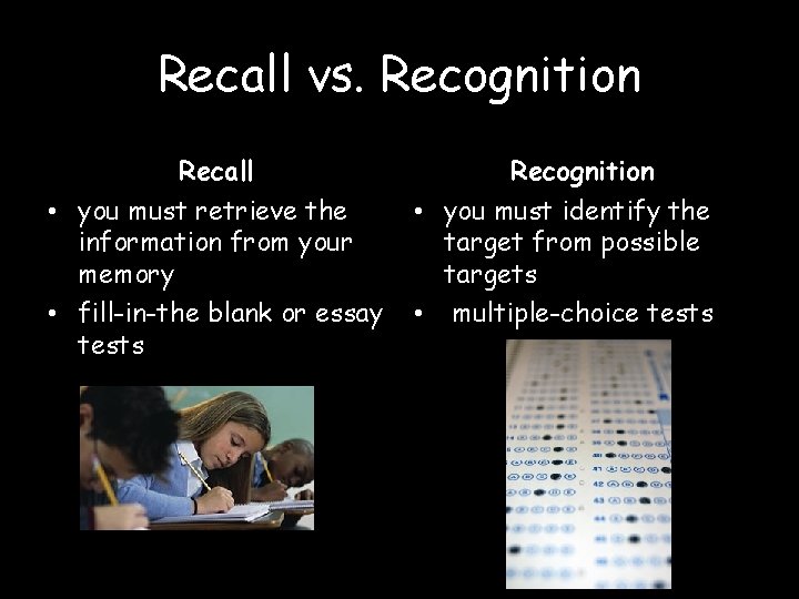 Recall vs. Recognition Recall • you must retrieve the information from your memory •