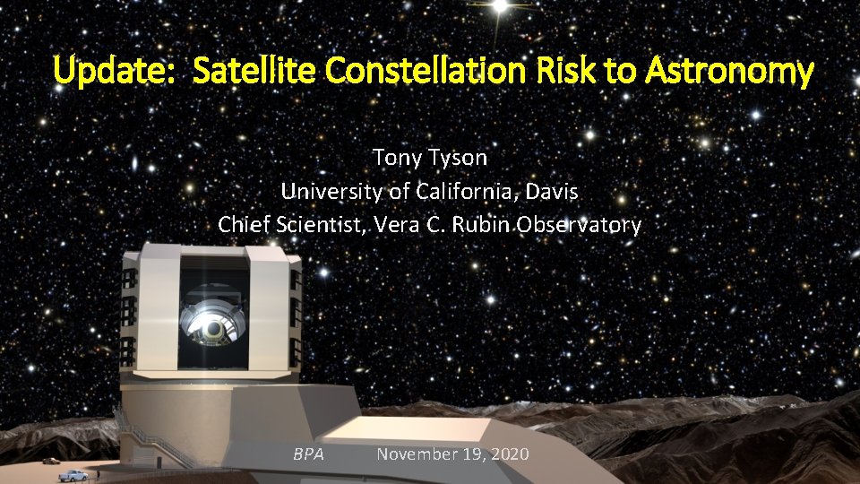 Update: Satellite Constellation Risk to Astronomy Tony Tyson University of California, Davis Chief Scientist,