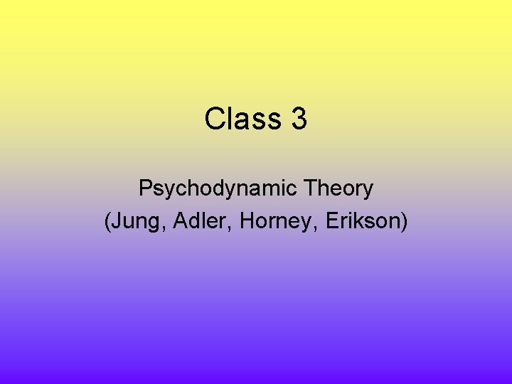 Class 3 Psychodynamic Theory (Jung, Adler, Horney, Erikson) 