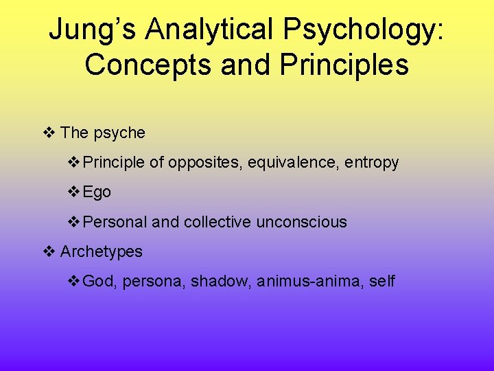 Jung’s Analytical Psychology: Concepts and Principles v The psyche v. Principle of opposites, equivalence,