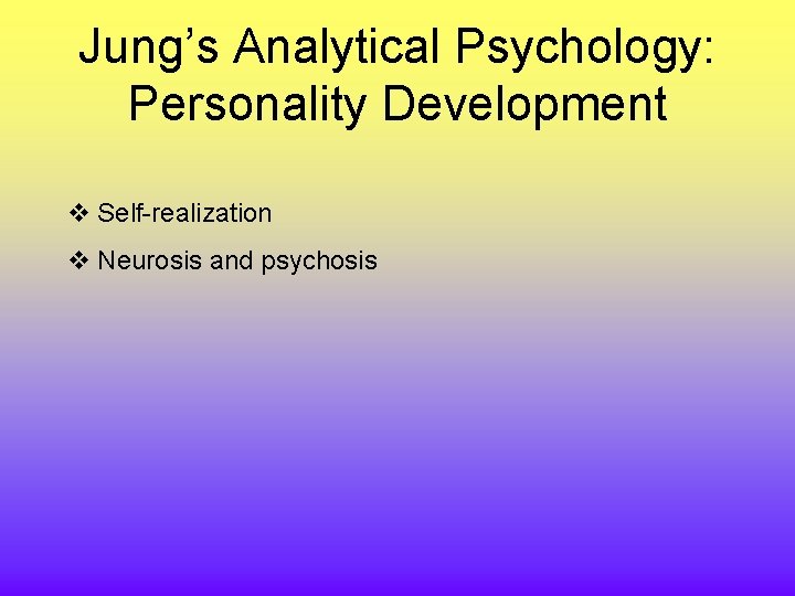 Jung’s Analytical Psychology: Personality Development v Self-realization v Neurosis and psychosis 