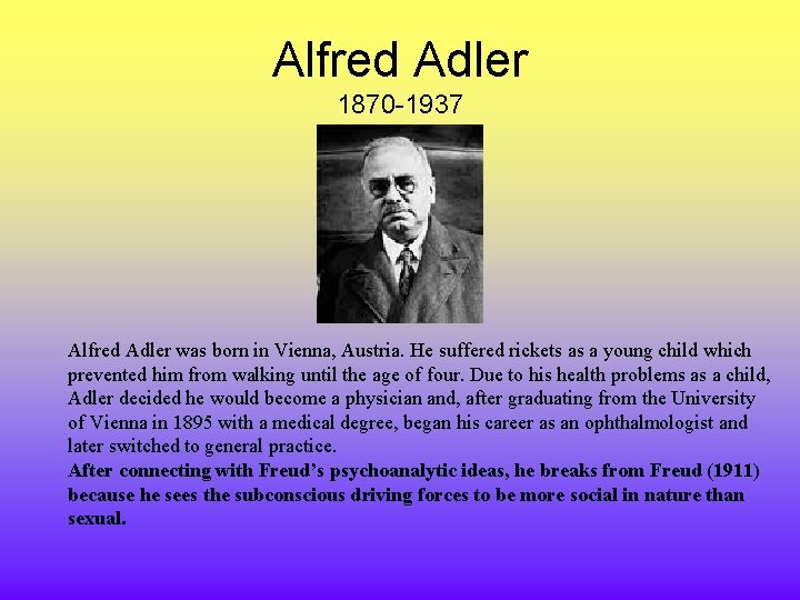 Alfred Adler 1870 -1937 Alfred Adler was born in Vienna, Austria. He suffered rickets