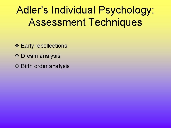 Adler’s Individual Psychology: Assessment Techniques v Early recollections v Dream analysis v Birth order