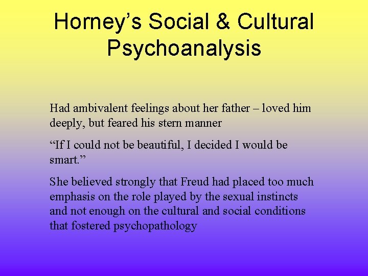 Horney’s Social & Cultural Psychoanalysis Had ambivalent feelings about her father – loved him