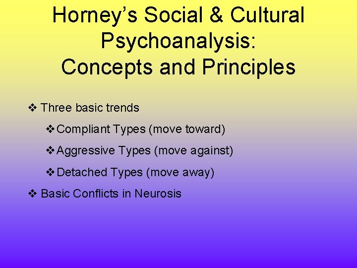 Horney’s Social & Cultural Psychoanalysis: Concepts and Principles v Three basic trends v. Compliant