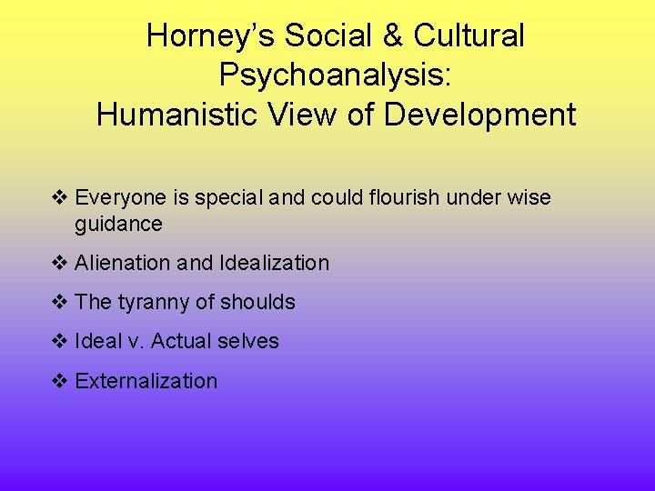 Horney’s Social & Cultural Psychoanalysis: Humanistic View of Development v Everyone is special and