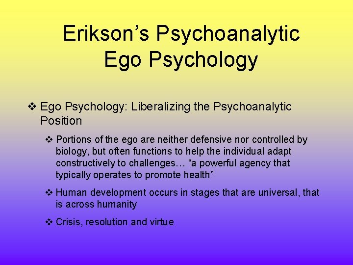 Erikson’s Psychoanalytic Ego Psychology v Ego Psychology: Liberalizing the Psychoanalytic Position v Portions of