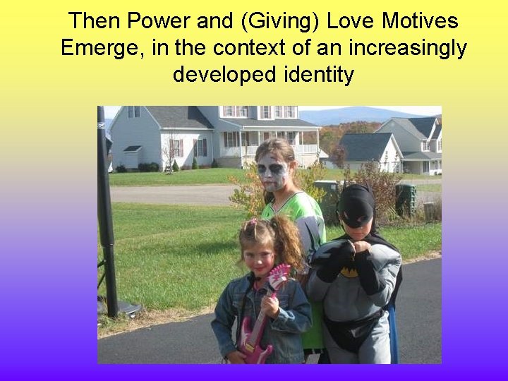 Then Power and (Giving) Love Motives Emerge, in the context of an increasingly developed