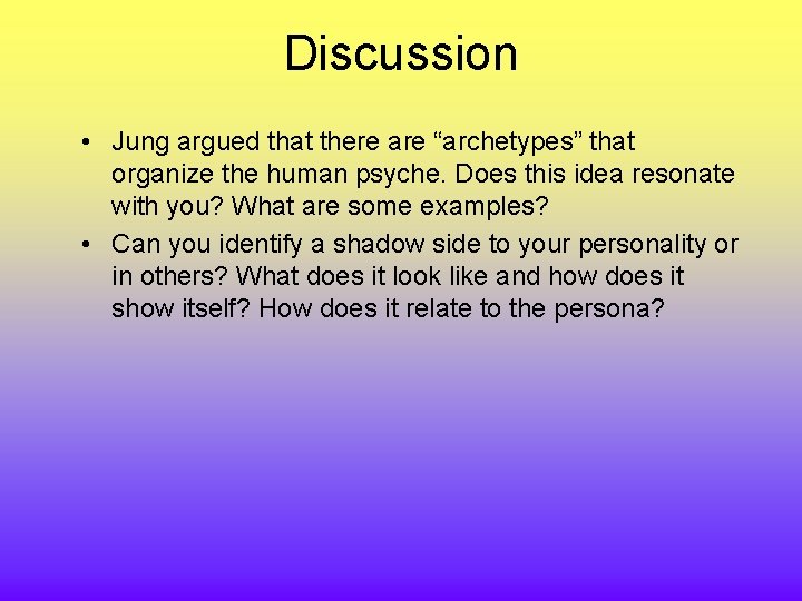 Discussion • Jung argued that there are “archetypes” that organize the human psyche. Does