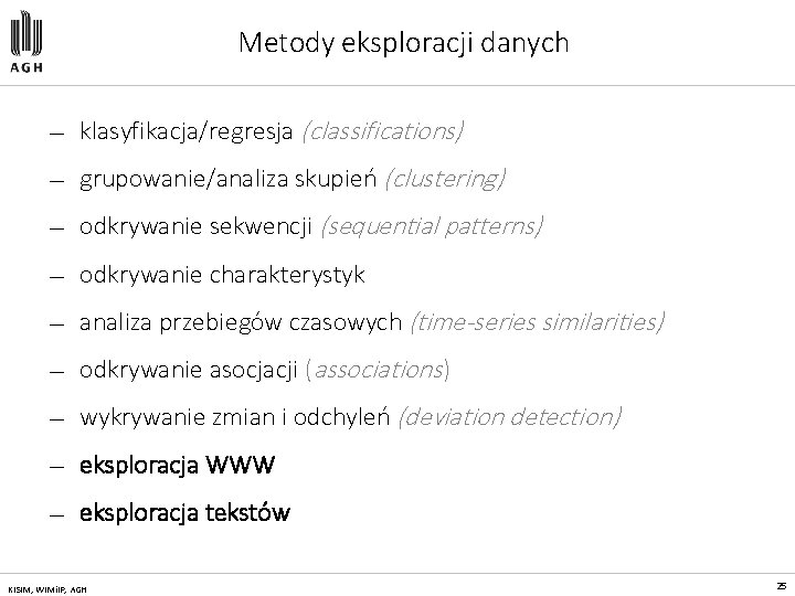 Metody eksploracji danych — klasyfikacja/regresja (classifications) — grupowanie/analiza skupień (clustering) — odkrywanie sekwencji (sequential