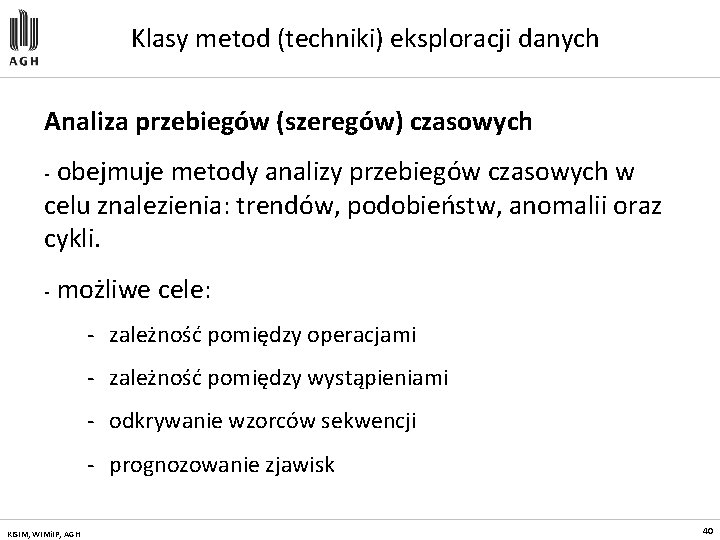 Klasy metod (techniki) eksploracji danych Analiza przebiegów (szeregów) czasowych obejmuje metody analizy przebiegów czasowych