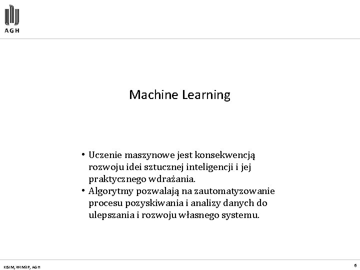 Machine Learning • Uczenie maszynowe jest konsekwencją rozwoju idei sztucznej inteligencji i jej praktycznego