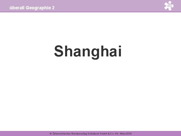 überall Geographie 2 Shanghai © Österreichischer Bundesverlag Schulbuch Gmb. H & Co. KG, Wien