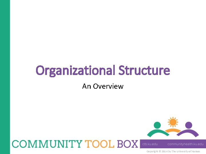 Organizational Structure An Overview Copyright © 2014 by The University of Kansas 