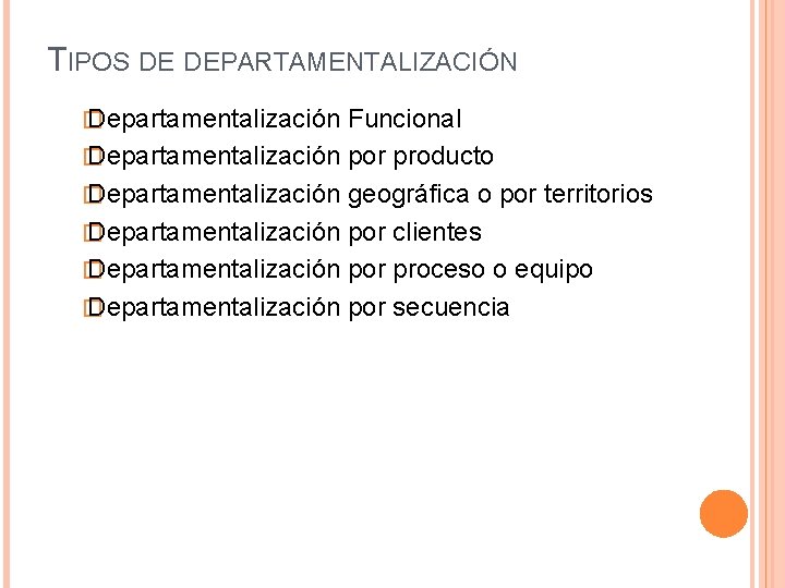 TIPOS DE DEPARTAMENTALIZACIÓN � Departamentalización Funcional � Departamentalización por producto � Departamentalización geográfica o