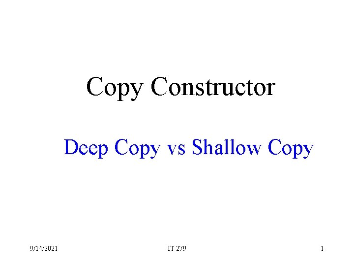 Copy Constructor Deep Copy vs Shallow Copy 9/14/2021 IT 279 1 