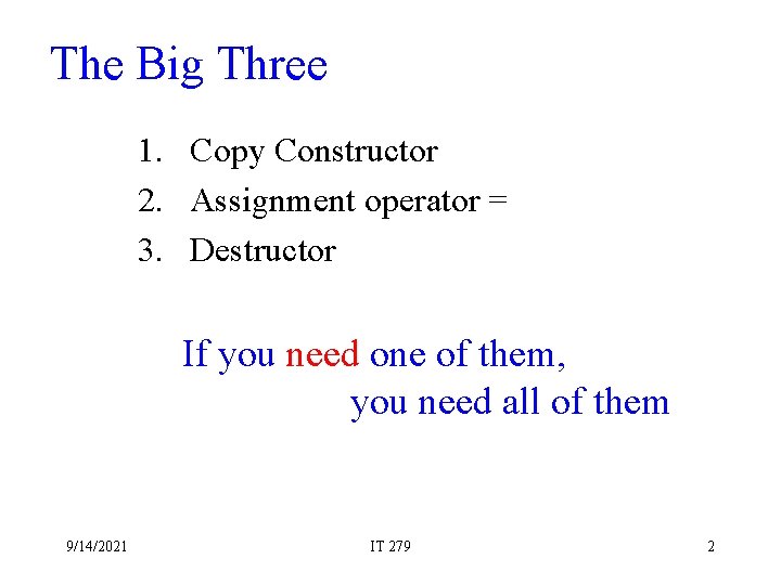The Big Three 1. Copy Constructor 2. Assignment operator = 3. Destructor If you