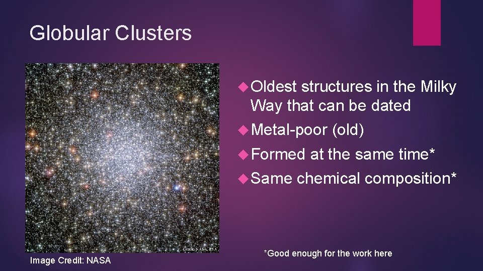 Globular Clusters Oldest structures in the Milky Way that can be dated Metal-poor Formed Globular Clusters Oldest structures in the Milky Way that can be dated Metal-poor Formed