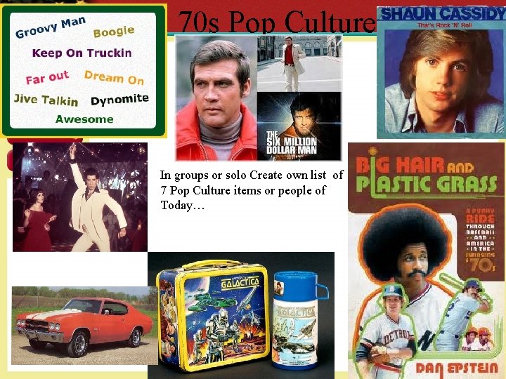 70 s Pop Culture In groups or solo Create own list of 7 Pop