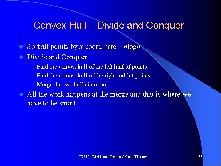 Convex Hull – Divide and Conquer Sort all points by x-coordinate – nlogn l