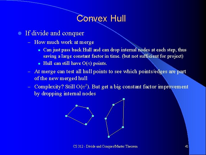 Convex Hull l If divide and conquer – How much work at merge l