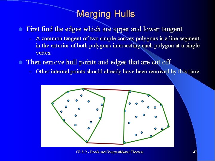 Merging Hulls l First find the edges which are upper and lower tangent –