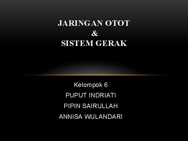 JARINGAN OTOT & SISTEM GERAK Kelompok 6 PUPUT INDRIATI PIPIN SAIRULLAH ANNISA WULANDARI 