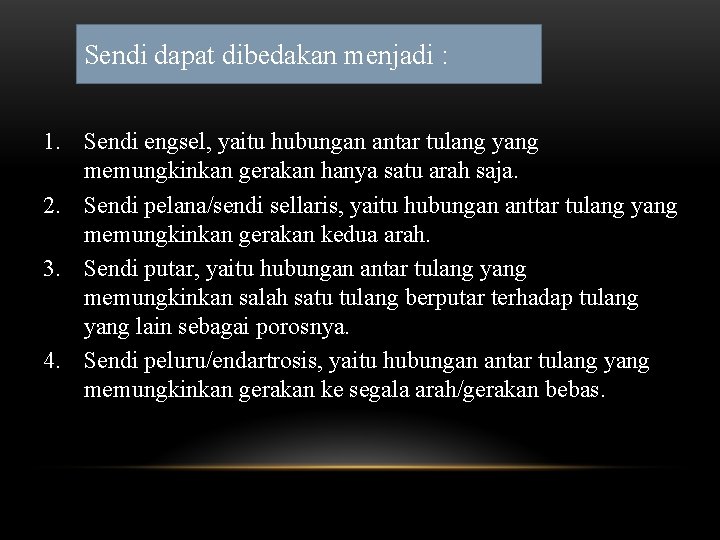 Sendi dapat dibedakan menjadi : 1. Sendi engsel, yaitu hubungan antar tulang yang memungkinkan