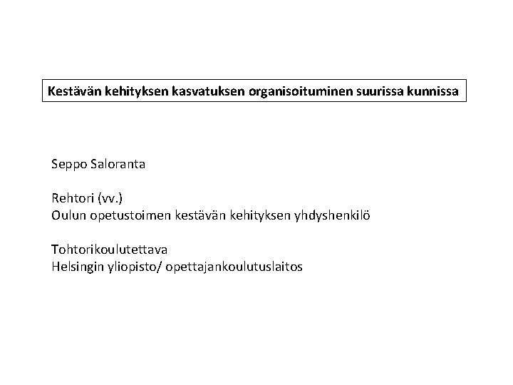 Kestävän kehityksen kasvatuksen organisoituminen suurissa kunnissa Seppo Saloranta Rehtori (vv. ) Oulun opetustoimen kestävän