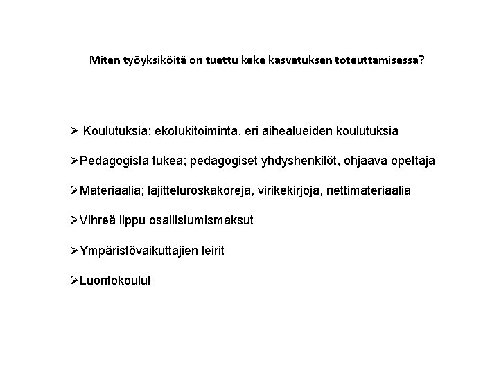 Miten työyksiköitä on tuettu keke kasvatuksen toteuttamisessa? Ø Koulutuksia; ekotukitoiminta, eri aihealueiden koulutuksia ØPedagogista