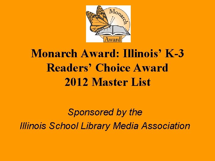 Monarch Award: Illinois’ K-3 Readers’ Choice Award 2012 Master List Sponsored by the Illinois