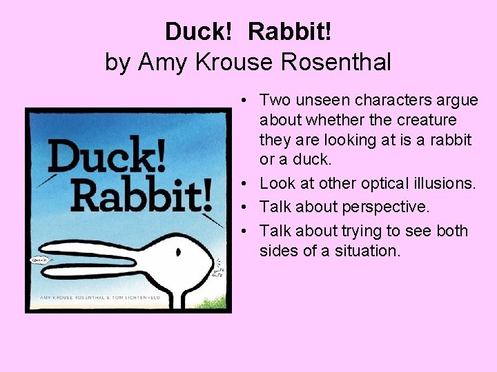 Duck! Rabbit! by Amy Krouse Rosenthal • Two unseen characters argue about whether the