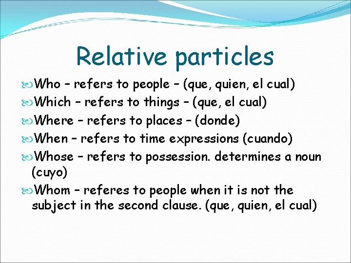 Relative particles Who – refers to people – (que, quien, el cual) Which –